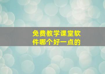 免费教学课堂软件哪个好一点的