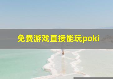 免费游戏直接能玩poki