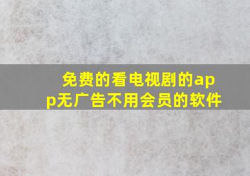 免费的看电视剧的app无广告不用会员的软件