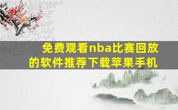 免费观看nba比赛回放的软件推荐下载苹果手机