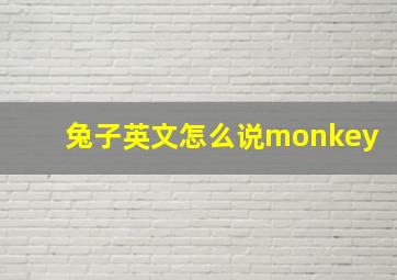 兔子英文怎么说monkey