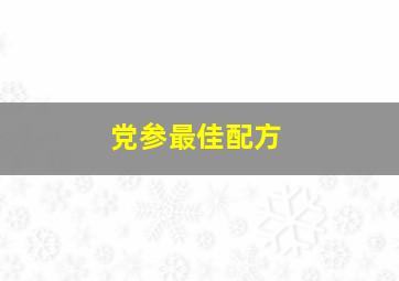 党参最佳配方