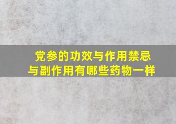 党参的功效与作用禁忌与副作用有哪些药物一样