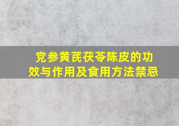 党参黄芪茯苓陈皮的功效与作用及食用方法禁忌