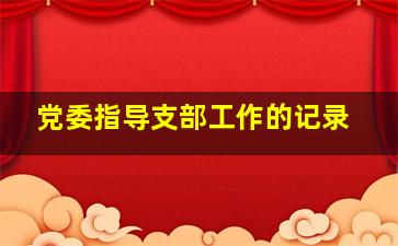 党委指导支部工作的记录