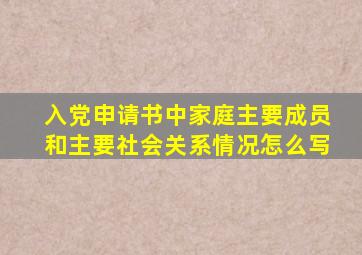 入党申请书中家庭主要成员和主要社会关系情况怎么写