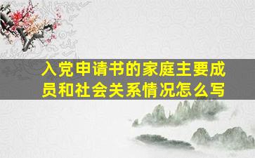 入党申请书的家庭主要成员和社会关系情况怎么写