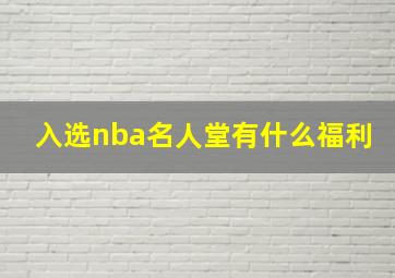 入选nba名人堂有什么福利