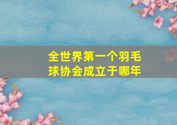 全世界第一个羽毛球协会成立于哪年