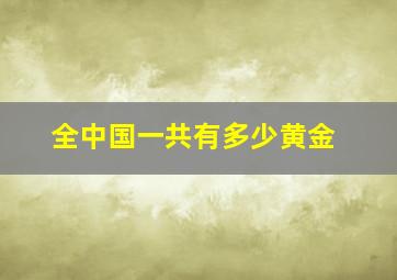 全中国一共有多少黄金