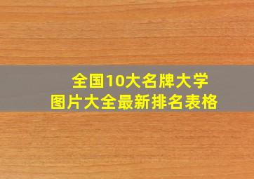 全国10大名牌大学图片大全最新排名表格