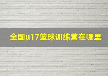 全国u17篮球训练营在哪里