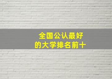 全国公认最好的大学排名前十