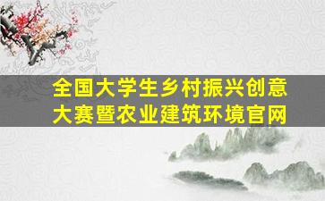 全国大学生乡村振兴创意大赛暨农业建筑环境官网