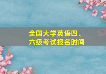 全国大学英语四、六级考试报名时间