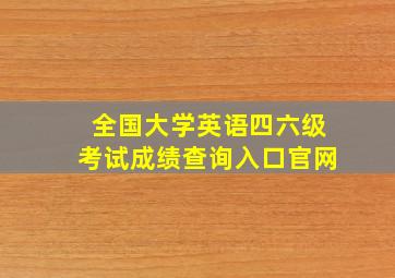 全国大学英语四六级考试成绩查询入口官网