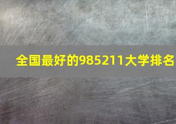 全国最好的985211大学排名