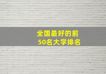 全国最好的前50名大学排名