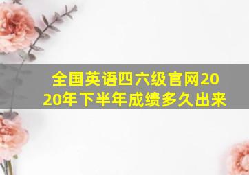 全国英语四六级官网2020年下半年成绩多久出来