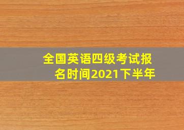 全国英语四级考试报名时间2021下半年