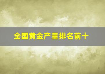 全国黄金产量排名前十