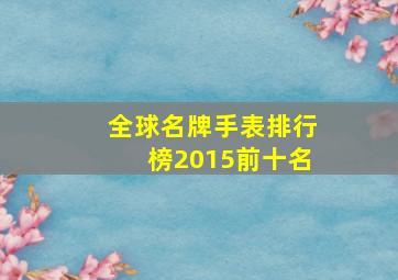 全球名牌手表排行榜2015前十名