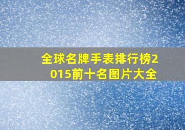 全球名牌手表排行榜2015前十名图片大全