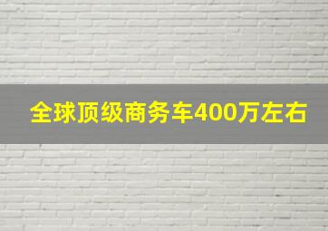 全球顶级商务车400万左右