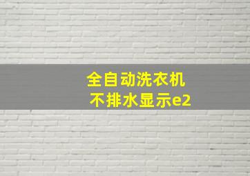 全自动洗衣机不排水显示e2