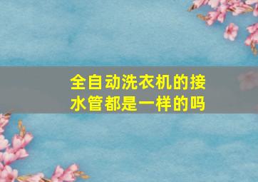 全自动洗衣机的接水管都是一样的吗