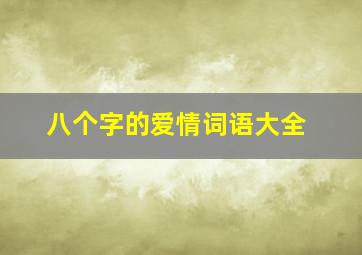 八个字的爱情词语大全