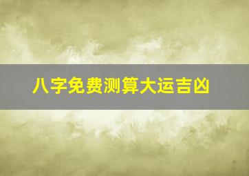 八字免费测算大运吉凶