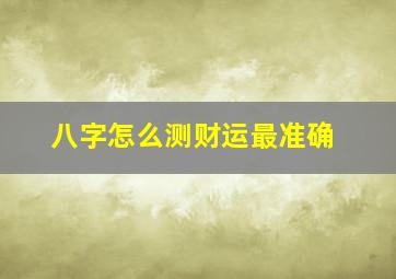 八字怎么测财运最准确