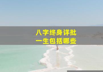 八字终身详批一生包括哪些