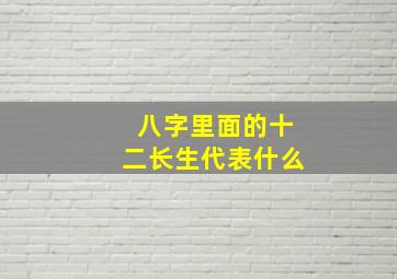 八字里面的十二长生代表什么