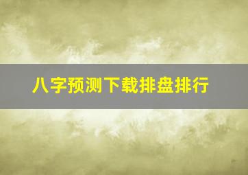 八字预测下载排盘排行