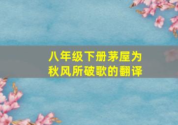 八年级下册茅屋为秋风所破歌的翻译