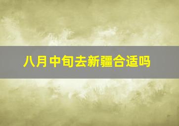 八月中旬去新疆合适吗