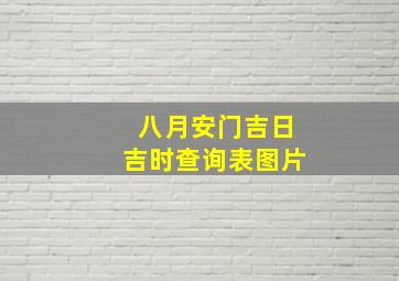 八月安门吉日吉时查询表图片