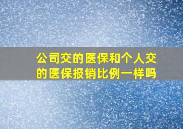 公司交的医保和个人交的医保报销比例一样吗