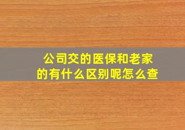 公司交的医保和老家的有什么区别呢怎么查