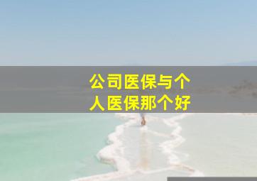 公司医保与个人医保那个好