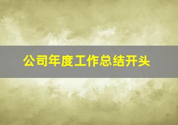 公司年度工作总结开头