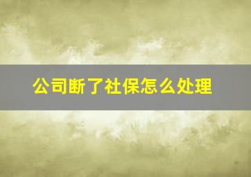 公司断了社保怎么处理