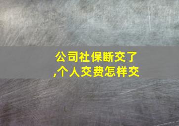 公司社保断交了,个人交费怎样交