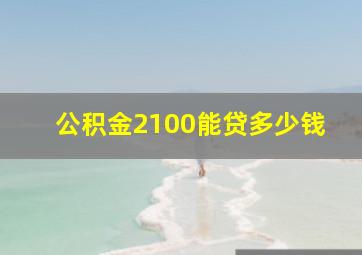 公积金2100能贷多少钱