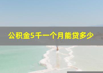 公积金5千一个月能贷多少