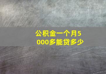 公积金一个月5000多能贷多少