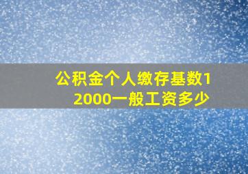 公积金个人缴存基数12000一般工资多少