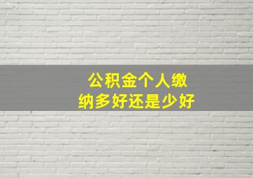 公积金个人缴纳多好还是少好